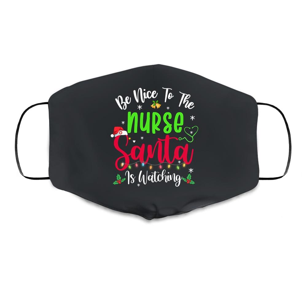Be Nice To The Nurse Santa Is Watching Funny Christmas Xmas Cloth Face Mask