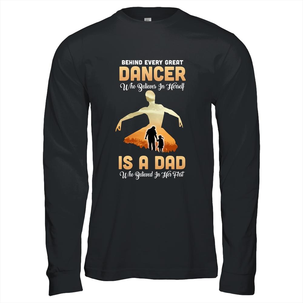Behind Every Great Dancer Who Believes in Herself Is A Dad-T-Shirt & Hoodie-Long Sleeve T-Shirt-Black