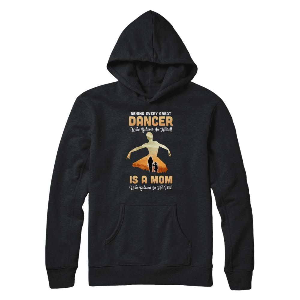 Behind Every Great Dancer Who Believes in Herself Is A Mom-T-Shirt & Hoodie-Pullover Hoodie-Black