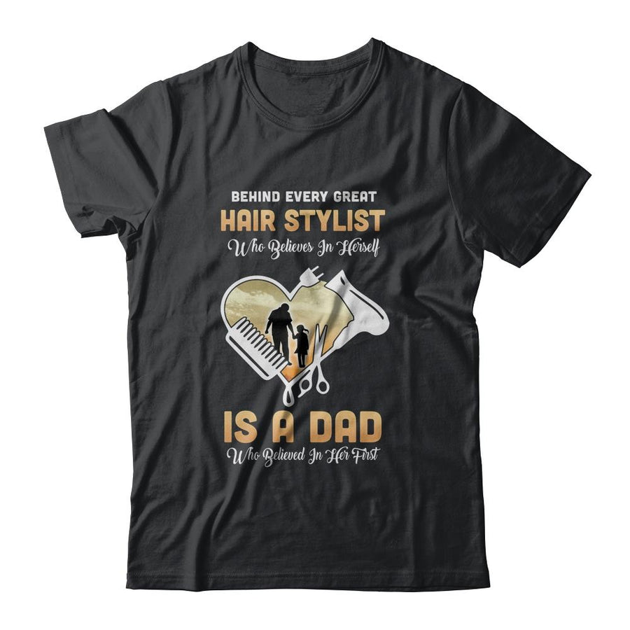 Behind Every Great Hair Stylist Who Believes in Herself Is A Dad-T-Shirt & Hoodie-Classic T-Shirt-Black