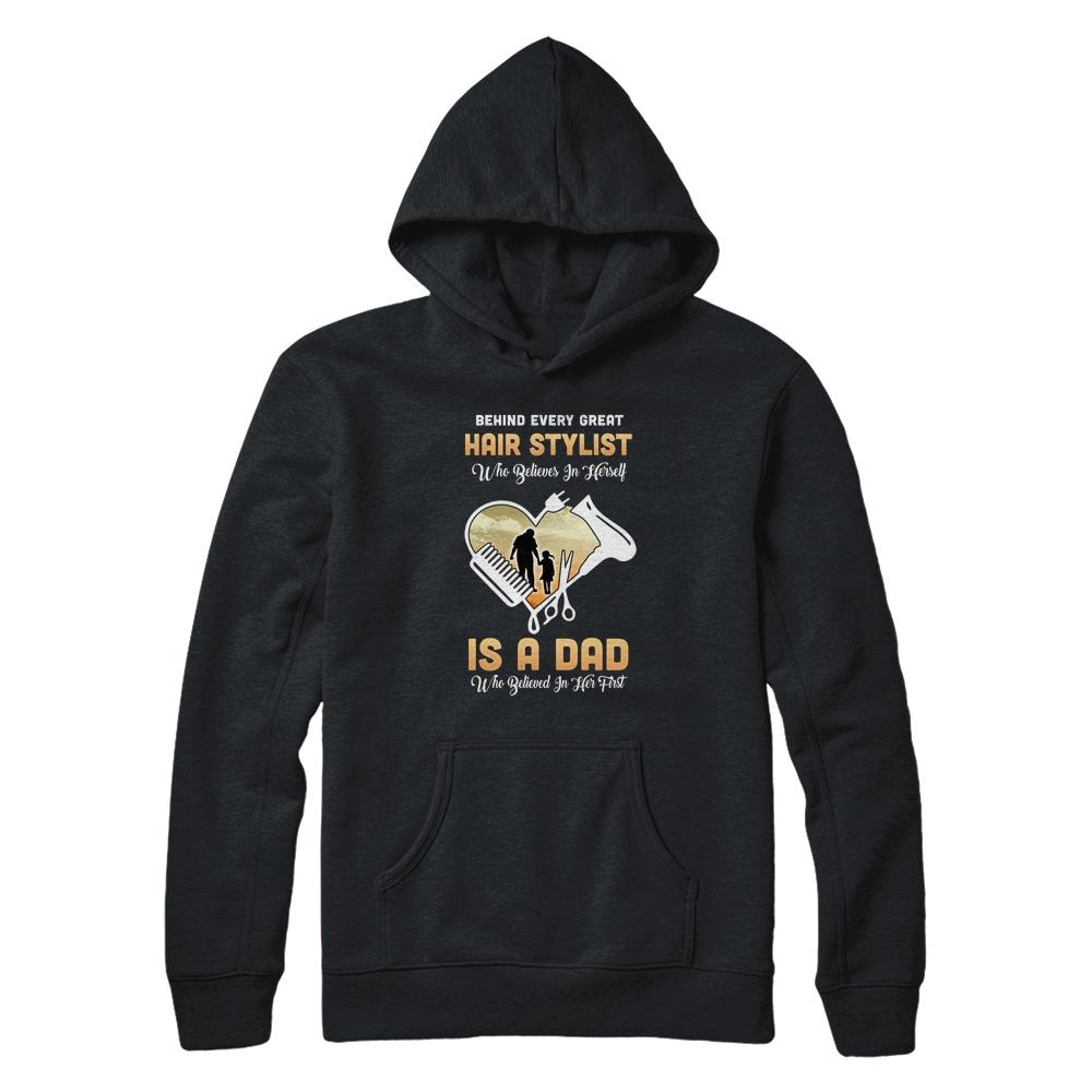 Behind Every Great Hair Stylist Who Believes in Herself Is A Dad-T-Shirt & Hoodie-Pullover Hoodie-Black