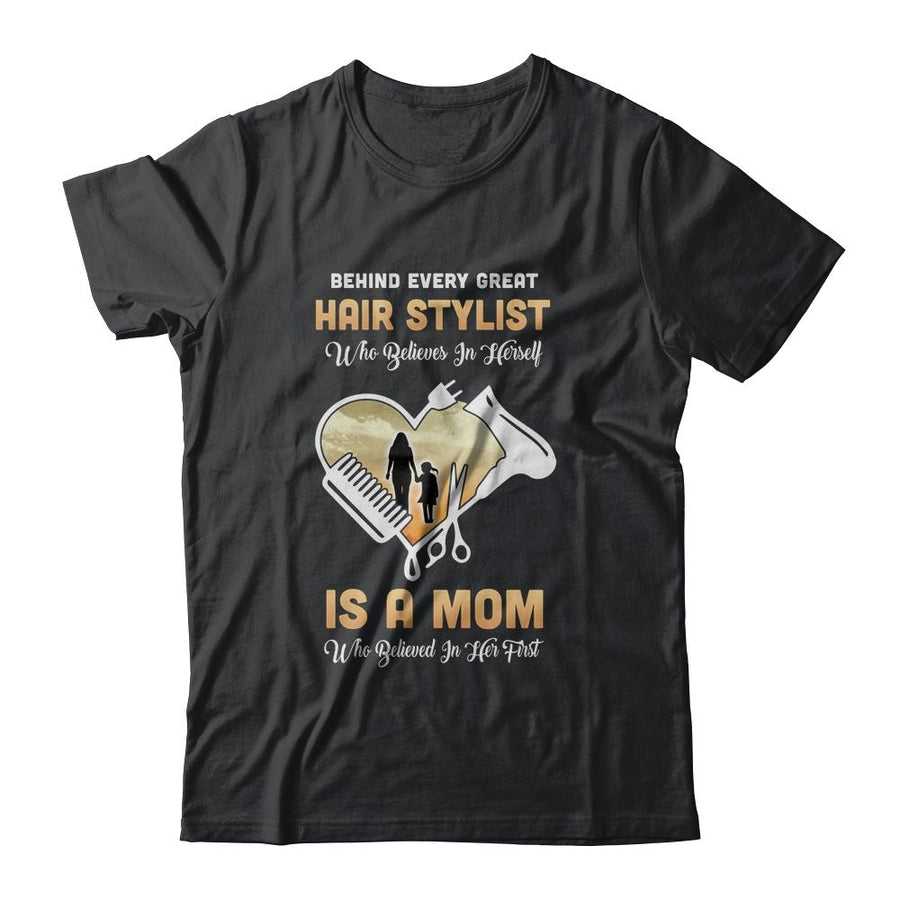 Behind Every Great Hair Stylist Who Believes in Herself Is A Mom-T-Shirt & Hoodie-Classic T-Shirt-Black