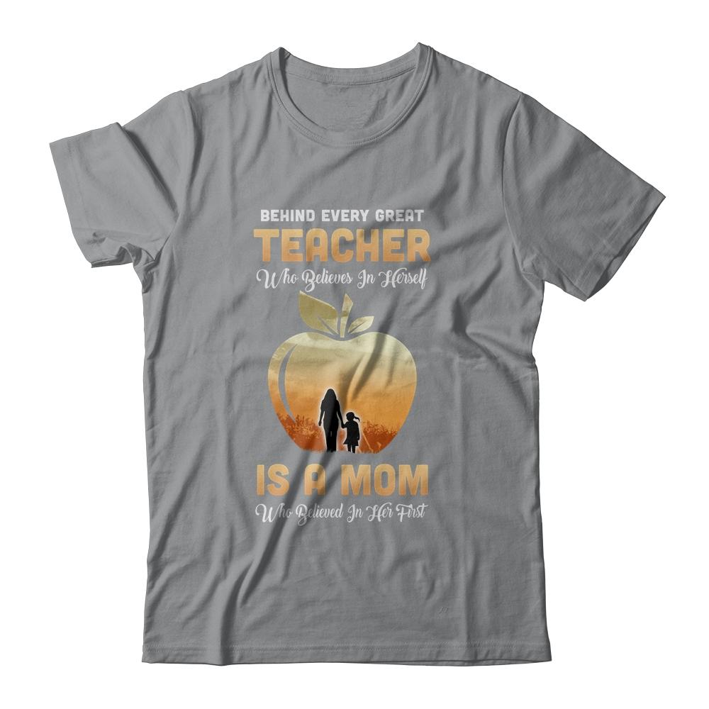 Behind Every Great Teacher Who Believes in Herself Is A Mom-T-Shirt & Hoodie-Classic T-Shirt-Sport Grey