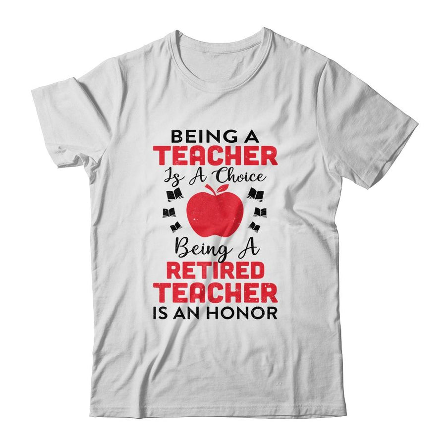 Being A Teacher Is A Choice A Retired Teacher Is An Honor-T-Shirt & Hoodie-Classic T-Shirt-White