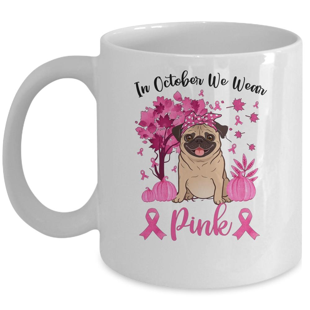 Breast Cancer Awareness In October We Wear Pink Pug Mug