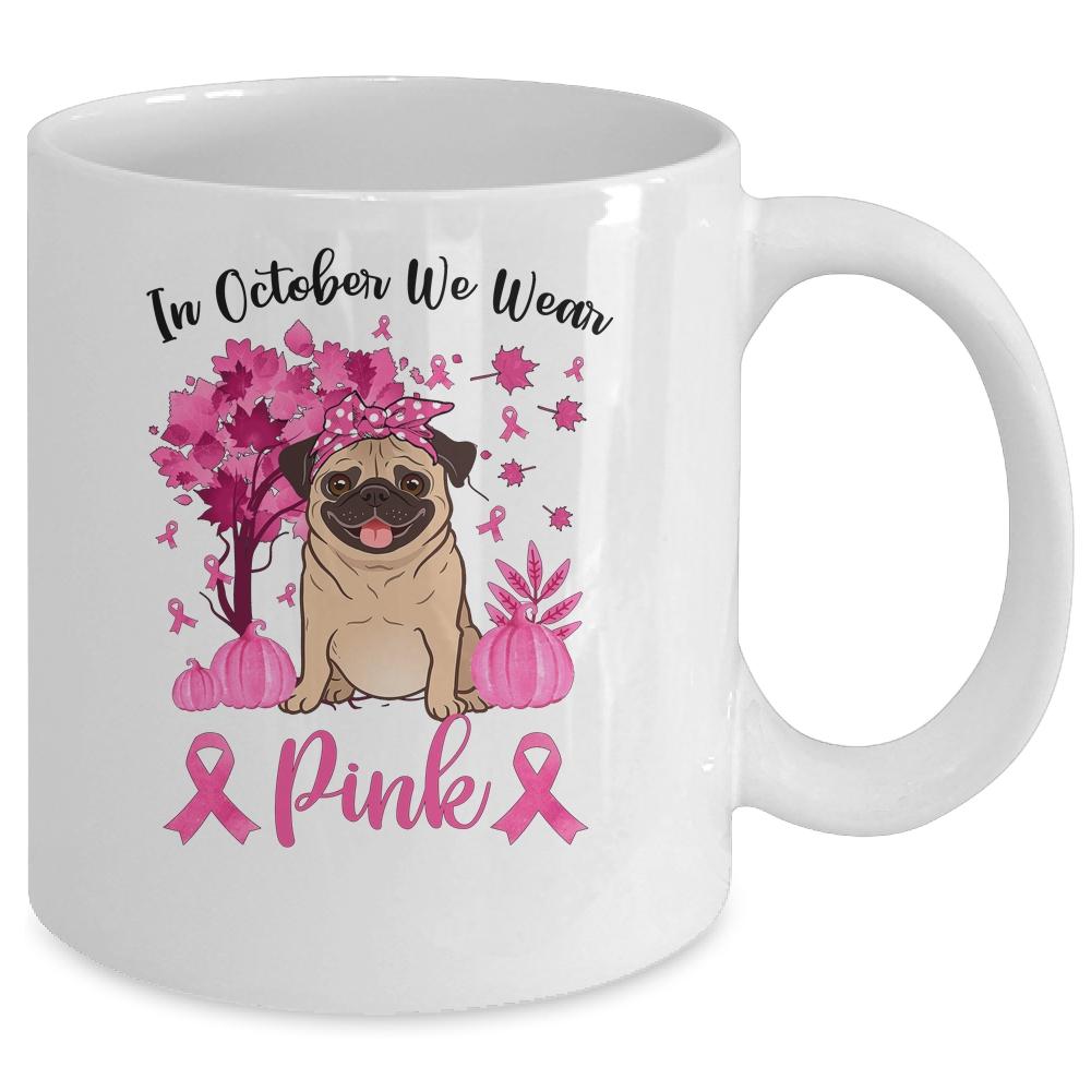 Breast Cancer Awareness In October We Wear Pink Pug Mug-Coffee Mug-Mug-White