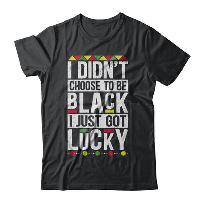 I Didn't Choose To Be Black I Just Got Lucky Black Pride-T-Shirt & Hoodie-Classic T-Shirt-Black