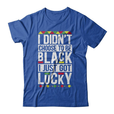 I Didn't Choose To Be Black I Just Got Lucky Black Pride-T-Shirt & Hoodie-Classic T-Shirt-Royal
