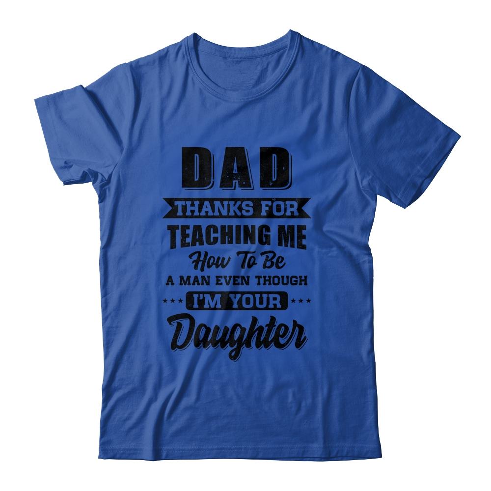 DAD THANK YOU FOR TEACHING ME HOW TO BE A MAN From Daughter-T-Shirt & Hoodie-Classic T-Shirt-Royal