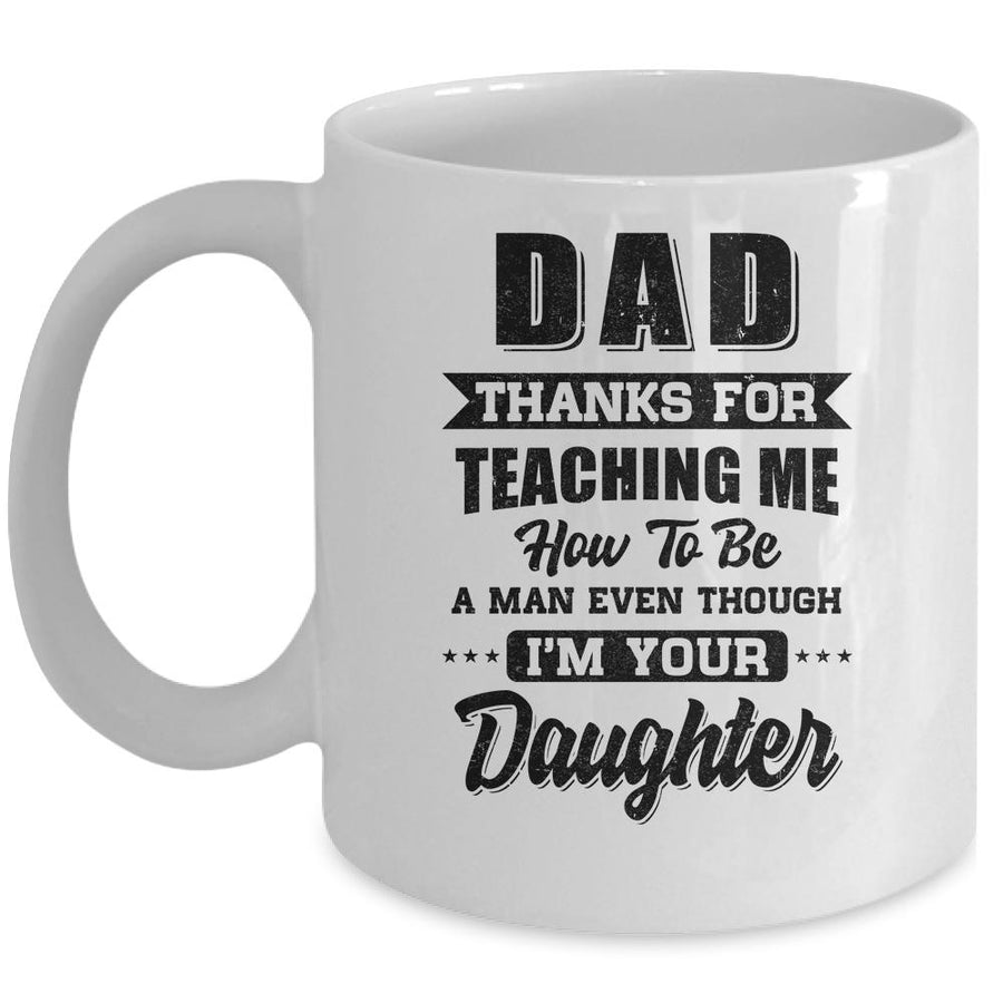 DAD THANK YOU FOR TEACHING ME HOW TO BE A MAN From Daughter Mug-Coffee Mug-Mug-White