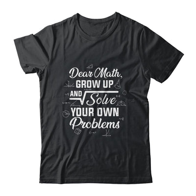 Dear Math Grow Up And Solve Your Own Problems Funny-T-Shirt & Hoodie-Classic T-Shirt-Black