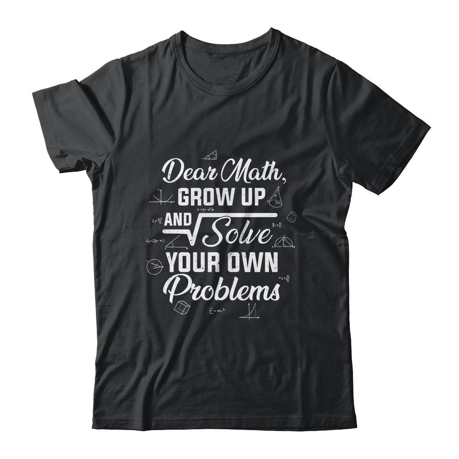 Dear Math Grow Up And Solve Your Own Problems Funny-T-Shirt & Hoodie-Classic T-Shirt-Black