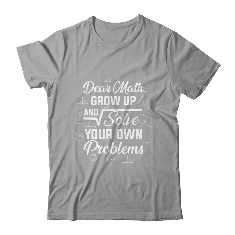 Dear Math Grow Up And Solve Your Own Problems Funny-T-Shirt & Hoodie-Classic T-Shirt-Sport Grey