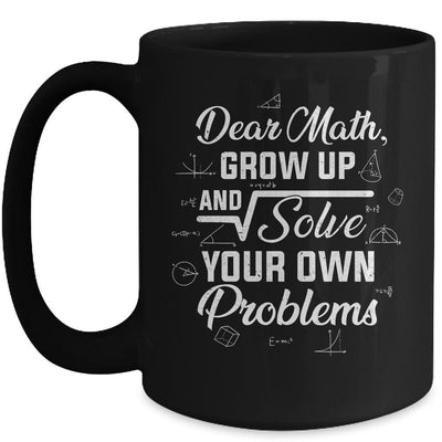 Dear Math Grow Up And Solve Your Own Problems Funny Mug-Coffee Mug-Mug-Black