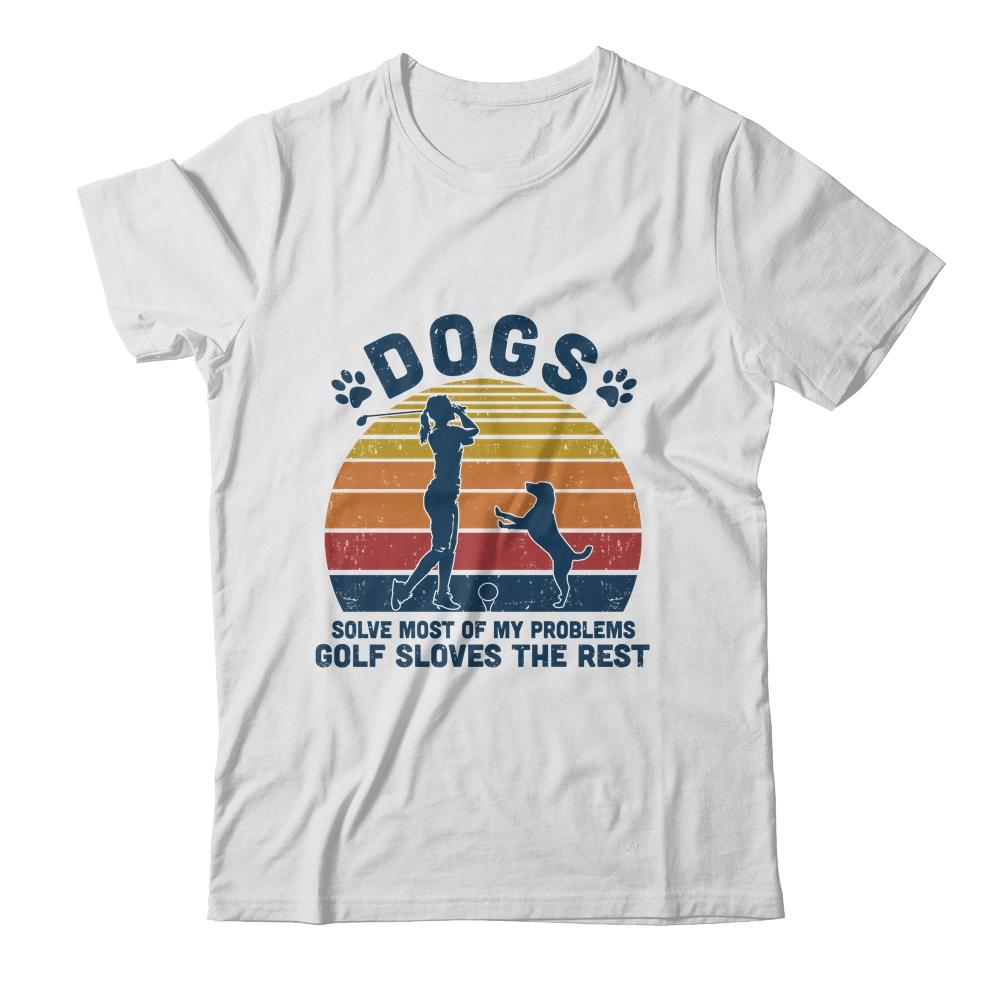 Dogs Solve Most Of My Problems Golf Solves The Rest-T-Shirt & Tank Top-Classic T-Shirt-White
