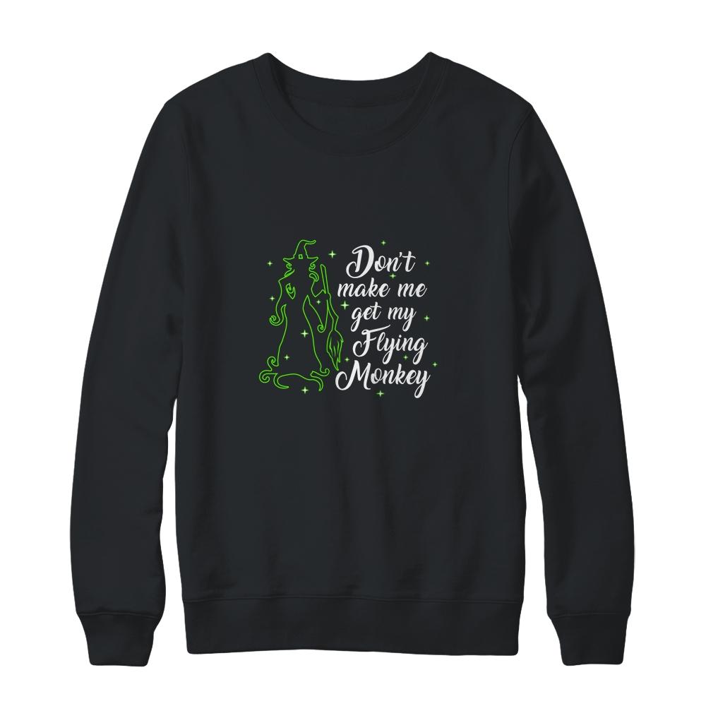 Don't Make Me Get My Flying Monkeys Witch Halloween Gift-T-Shirt & Sweatshirt-Crewneck Sweatshirt-Black