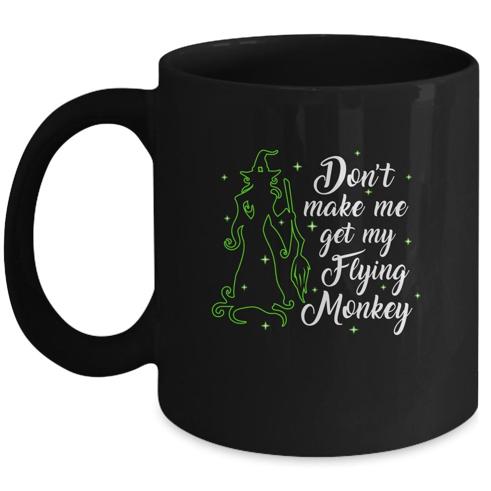 Don't Make Me Get My Flying Monkeys Witch Halloween Gift Mug