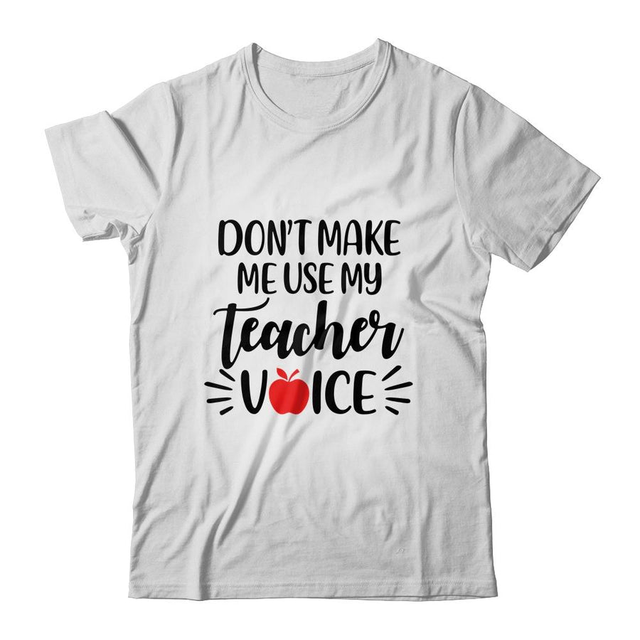 Don't Make Me Use My Teacher Voice-T-Shirt & Hoodie-Classic T-Shirt-White