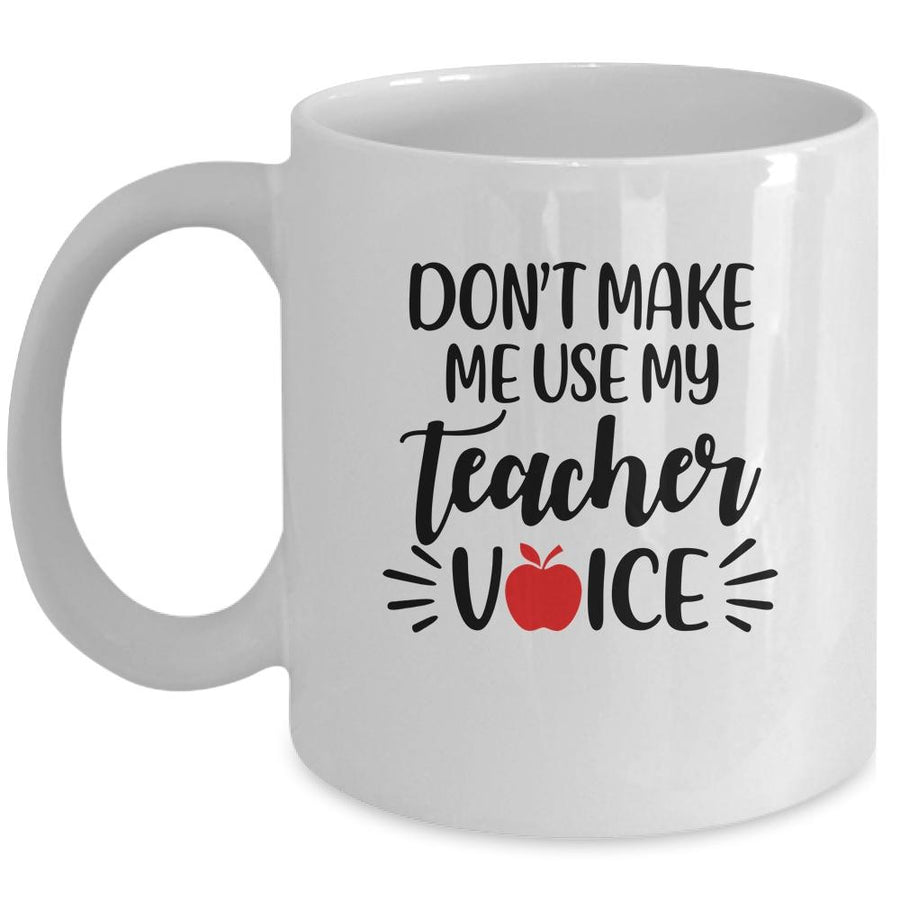 Don't Make Me Use My Teacher Voice Mug-Coffee Mug-Mug-White