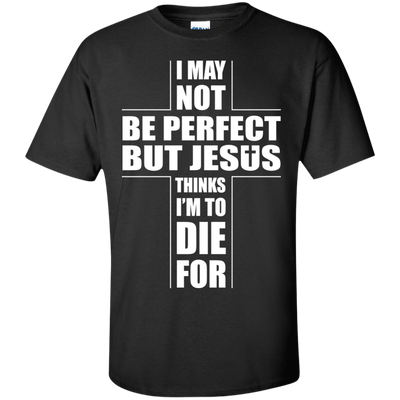 I May Not Be Perfect But Jesus Thinks I'm To Die For-T-Shirt & Hoodie-Classic T-Shirt-Black