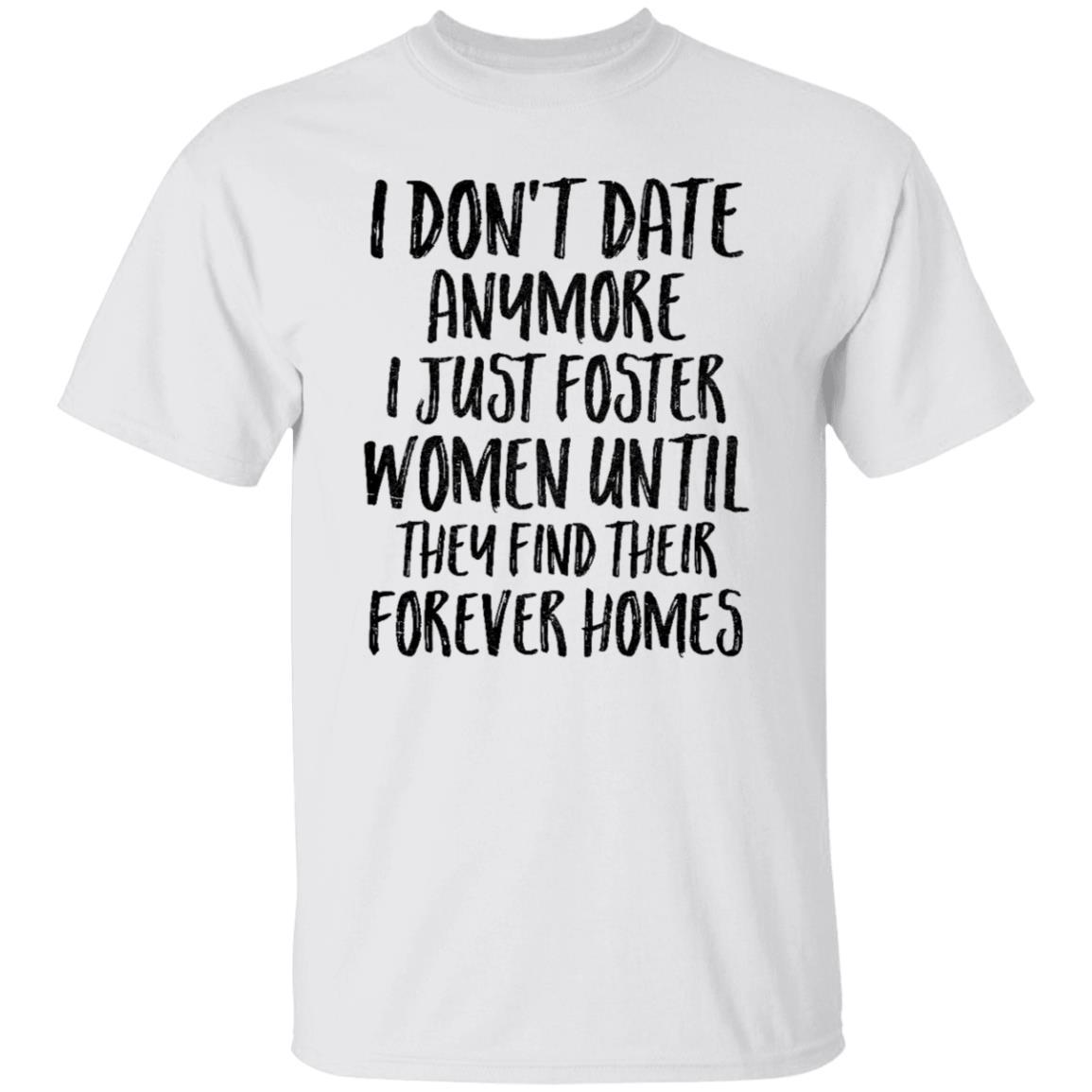 I Don't Date Anymore I Just Foster Women Until They Find-T-Shirt & Hoodie-Classic T-Shirt-White