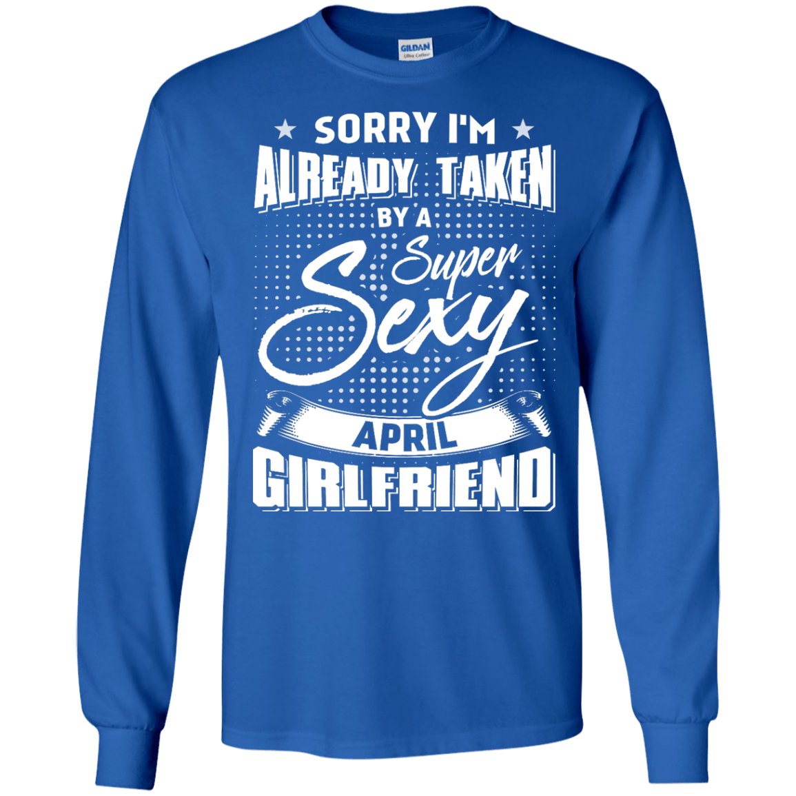 Sorry I'm Already Taken By A Super Sexy April Girlfriend-T-Shirt & Hoodie-Long Sleeve T-Shirt-Royal