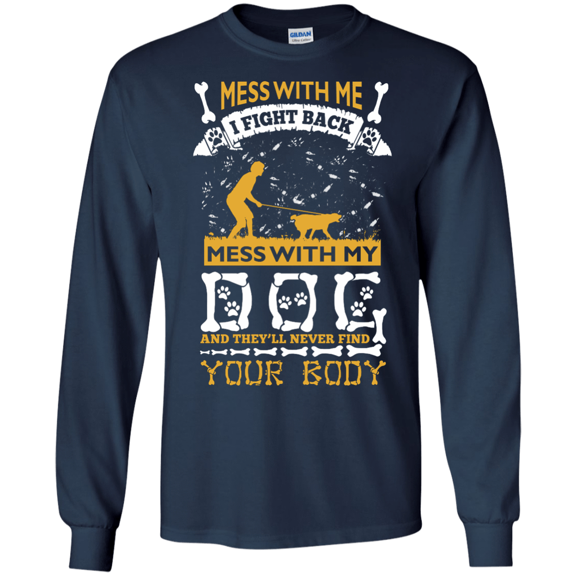 Mess With My Dog And They'll Never Find Your Body-T-Shirt & Hoodie-Long Sleeve T-Shirt-Navy