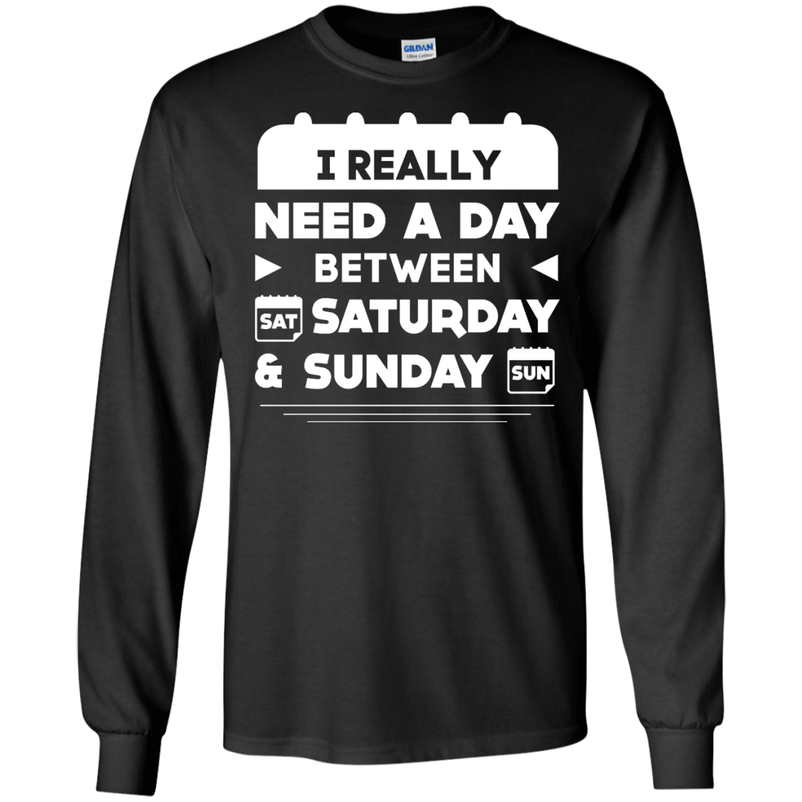 I Really Need A Day Between Saturday And Sunday-T-Shirt & Hoodie-Long Sleeve T-Shirt-Black