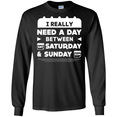 I Really Need A Day Between Saturday And Sunday-T-Shirt & Hoodie-Long Sleeve T-Shirt-Black