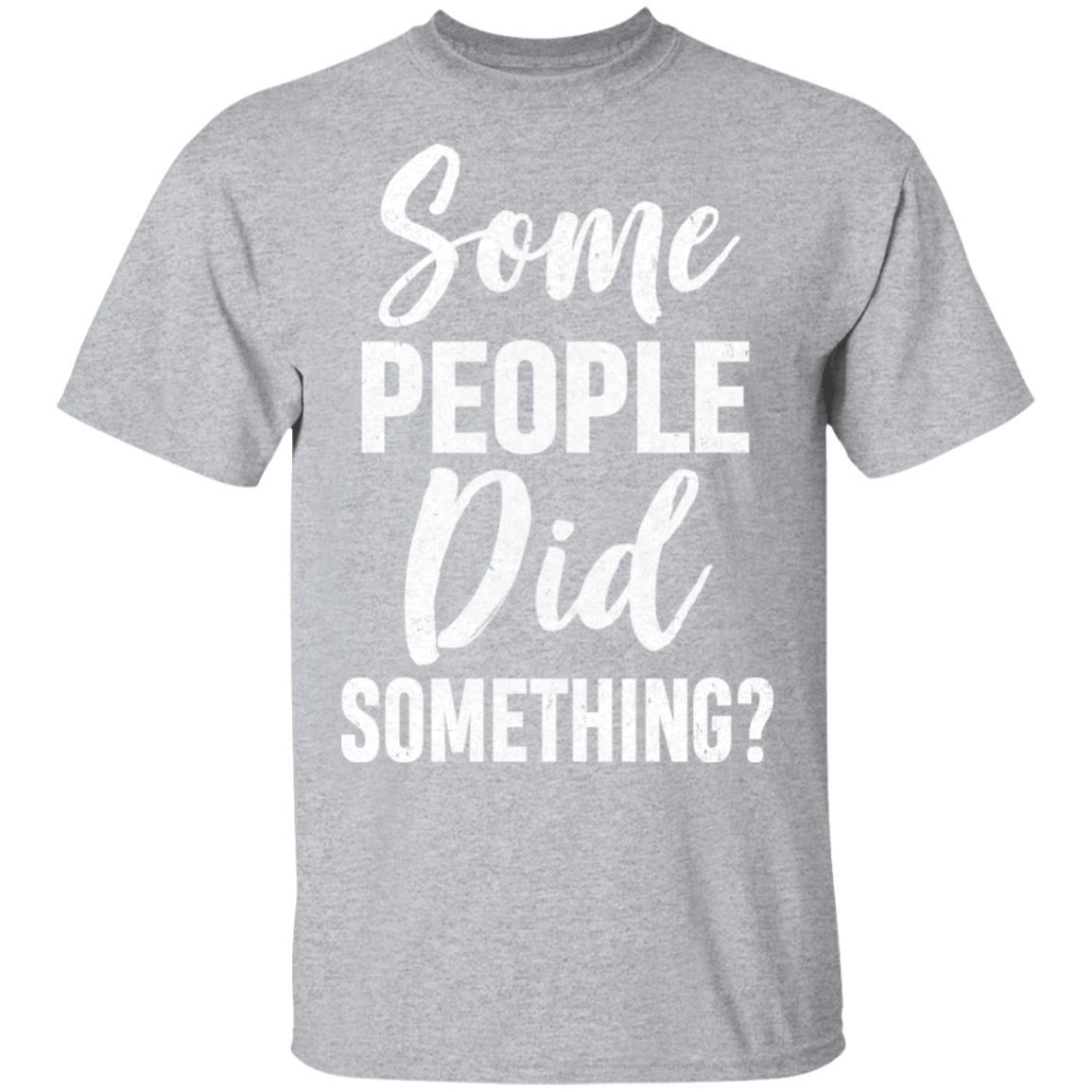 Some People Did Something-T-Shirt & Hoodie-Classic T-Shirt-Sport Grey