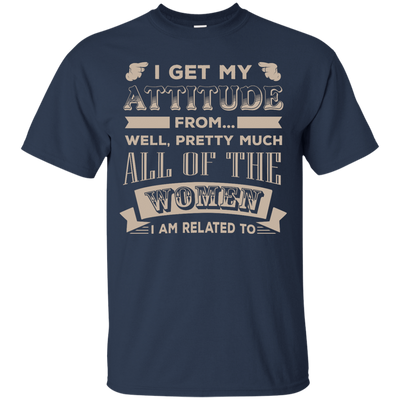 I Get My Attitude From Well Pretty Much All Women T Shirt-T-Shirt & Hoodie-Youth Custom Ultra Cotton Tee-Navy
