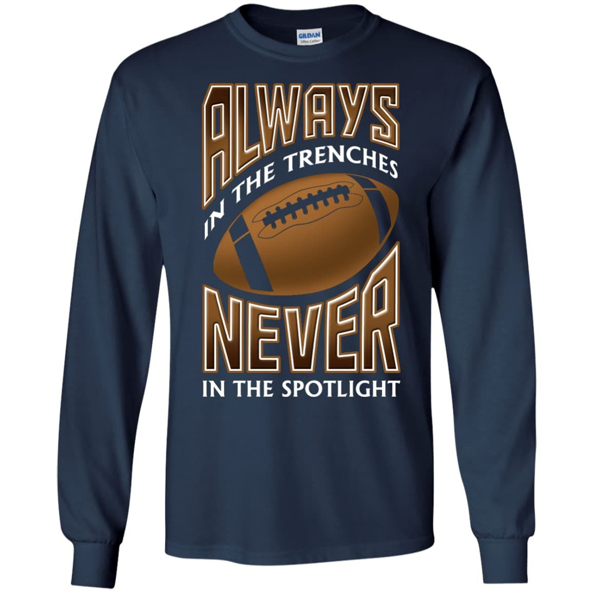 Always In The Trenches Never In The Spotlight-T-Shirt & Hoodie-Long Sleeve T-Shirt-Navy