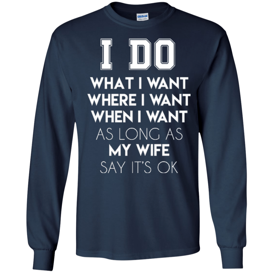 I Do What I Want As Long As My Wife Say It's Ok-T-Shirt & Hoodie-Long Sleeve T-Shirt-Navy