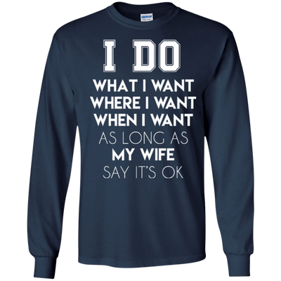 I Do What I Want As Long As My Wife Say It's Ok-T-Shirt & Hoodie-Long Sleeve T-Shirt-Navy