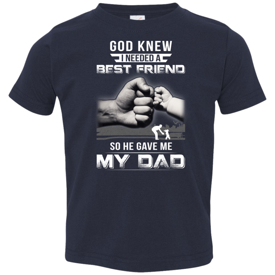 God Knew I Needed A Best Friend So He Gave Dad-Youth Shirt-Toddler T-Shirt-Navy