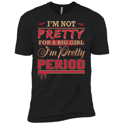 I'm Not Pretty For A Big Girl I'm Pretty Period-T-Shirt & Hoodie-Premium T-Shirt-Black