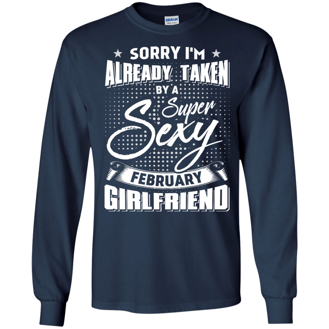 Sorry I'm Already Taken By A Super Sexy February Girlfriend-T-Shirt & Hoodie-Long Sleeve T-Shirt-Navy