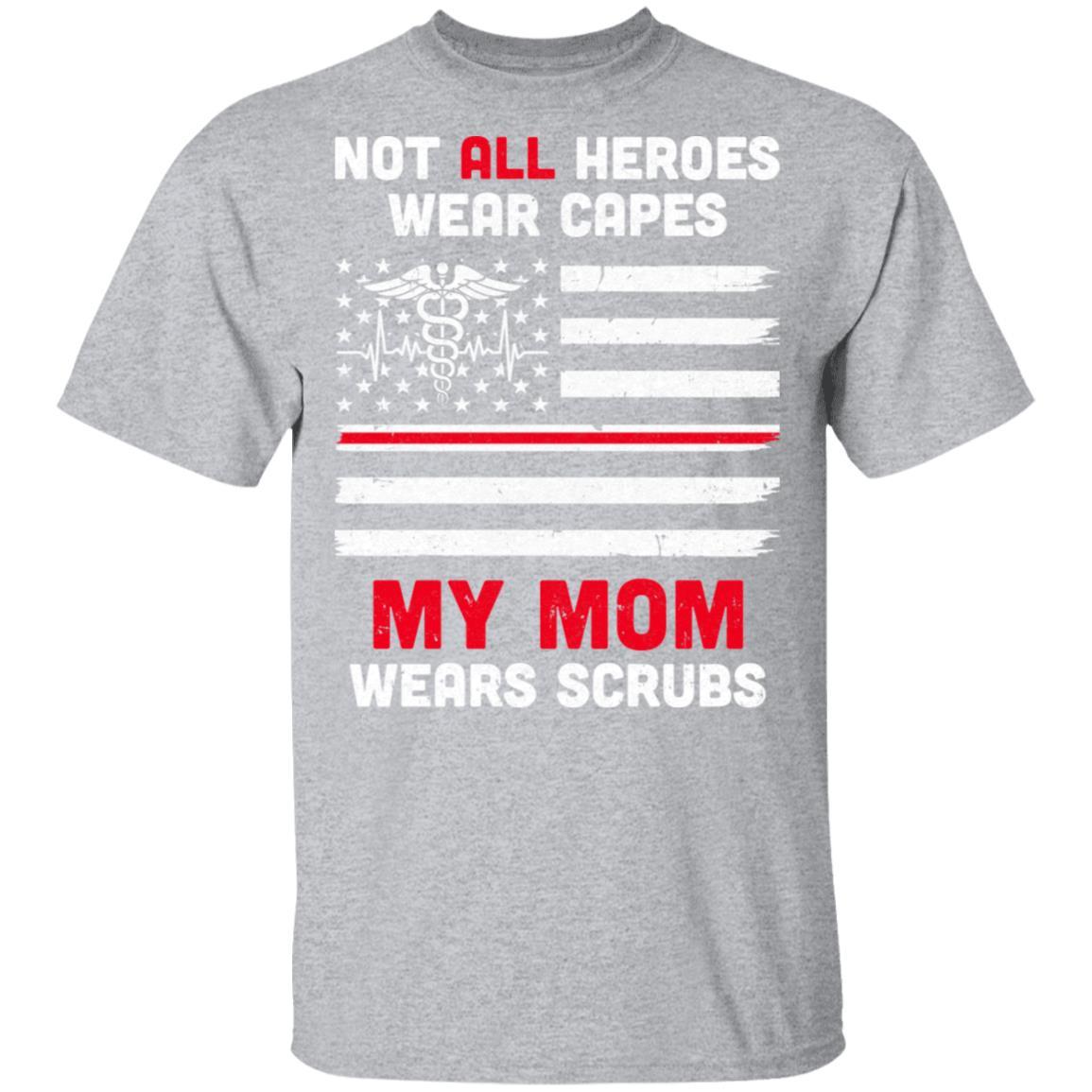 Not All Heroes Wear Capes My Mom Wears Scrubs Nurse Gift-T-Shirt & Hoodie-Classic T-Shirt-Sport Grey