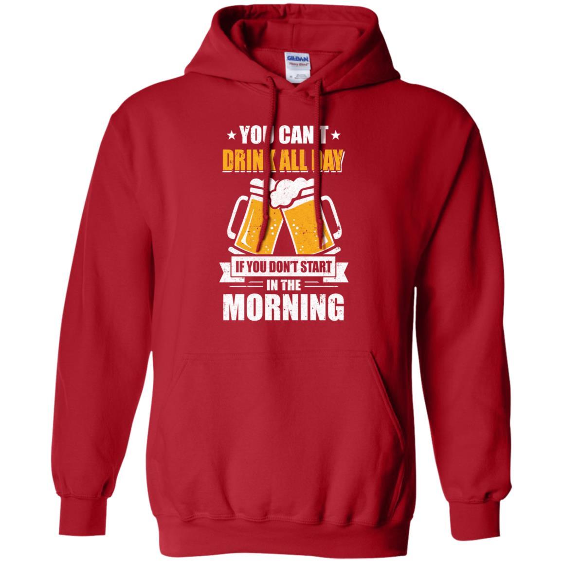 Can't Drink All Day If You Don't Start In The Morning-T-Shirt & Hoodie-Pullover Hoodie-Red