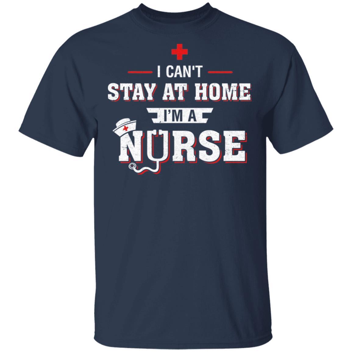 I Can't Stay At Home I'm A Nurse-T-Shirt & Hoodie-Classic T-Shirt-Navy