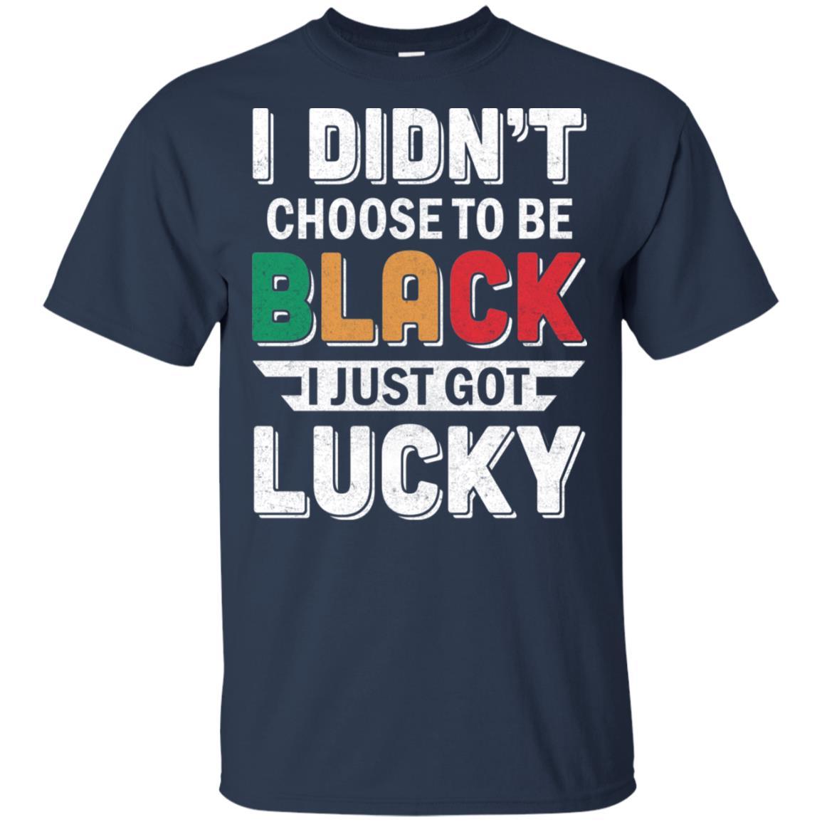 I Didn't Choose To Be Black I Just Got Lucky-T-Shirt & Hoodie-Classic T-Shirt-Navy