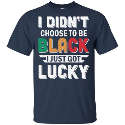 I Didn't Choose To Be Black I Just Got Lucky-T-Shirt & Hoodie-Classic T-Shirt-Navy