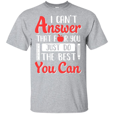 I Can't Answer That For You Just Do The Best You Can Teacher-T-Shirt & Hoodie-Classic T-Shirt-Sport Grey