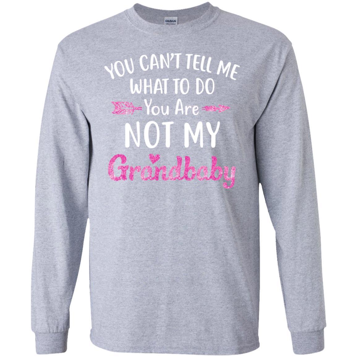 You Can't Tell Me What To Do You're Not My Grandbaby-T-Shirt & Hoodie-Long Sleeve T-Shirt-Sport Grey