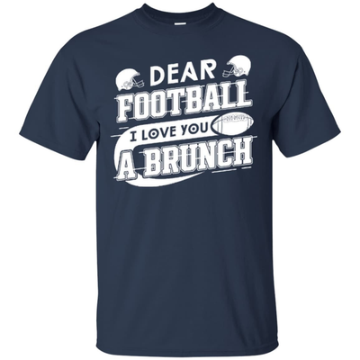 Dear Football I Love You A Brunch-T-Shirt & Hoodie-Classic T-Shirt-Navy