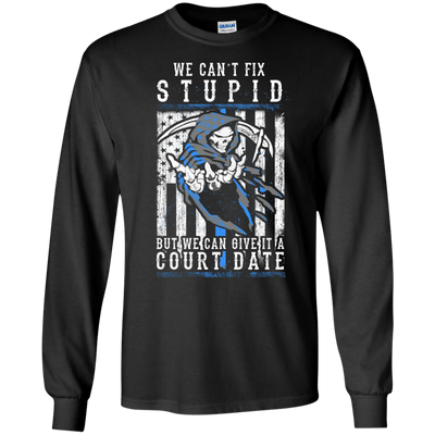WE CANT FIX STUPID But We Can Give It A Court Date-T-Shirt & Hoodie-Long Sleeve T-Shirt-Black