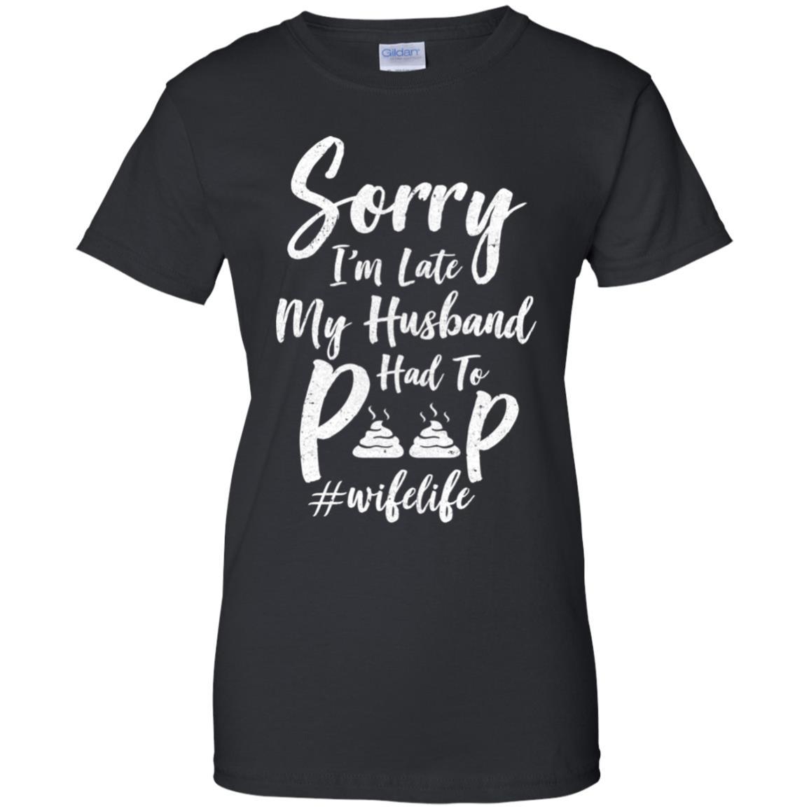 Sorry I'm Late My Husband Had To Poop Funny Wife Gift-T-Shirt & Hoodie-Women's T-Shirt-Black
