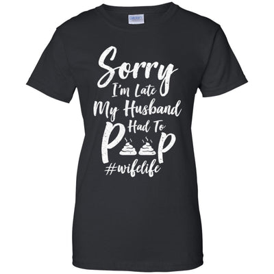 Sorry I'm Late My Husband Had To Poop Funny Wife Gift-T-Shirt & Hoodie-Women's T-Shirt-Black