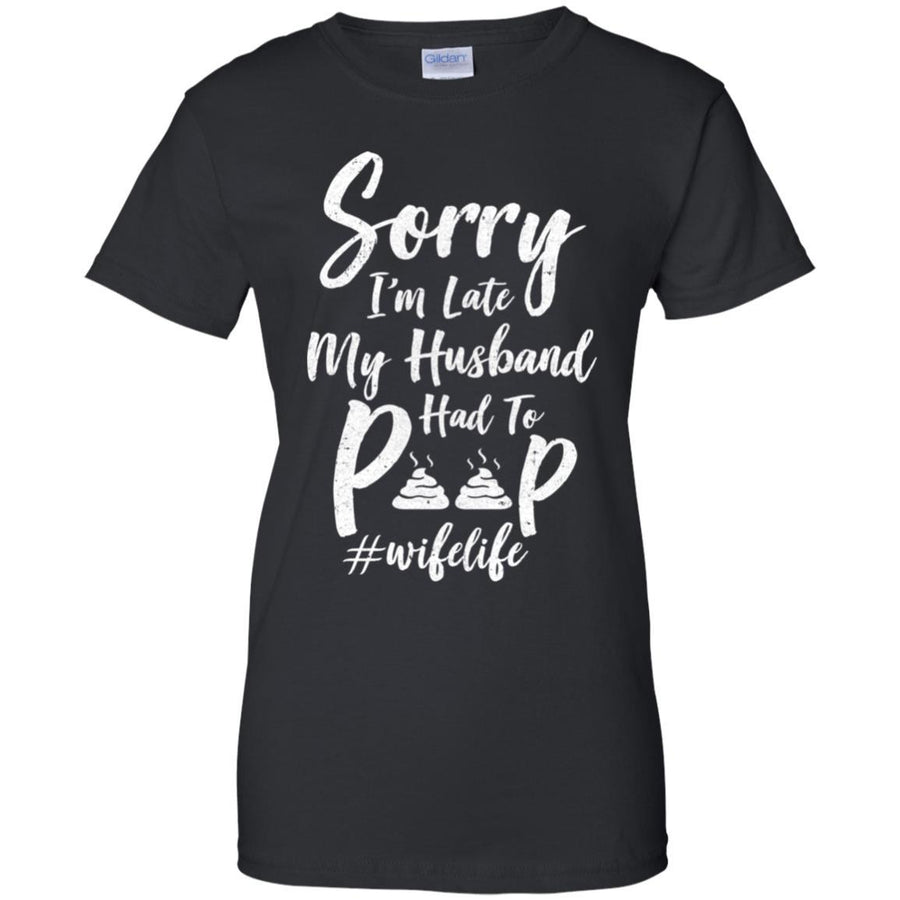 Sorry I'm Late My Husband Had To Poop Funny Wife Gift-T-Shirt & Hoodie-Women's T-Shirt-Black