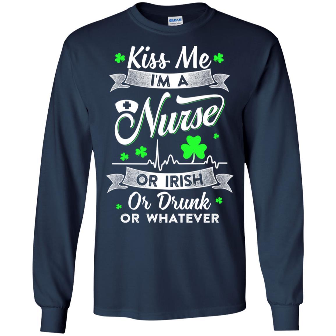 Kiss Me I'm A Nurse Or Irish Or Drunk Or Whatever-T-Shirt & Hoodie-Long Sleeve T-Shirt-Navy